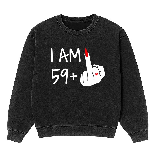 I Am 59 Plus 1 Middle Finger 60Th Wo Mothers Mineral Wash Sweatshirts