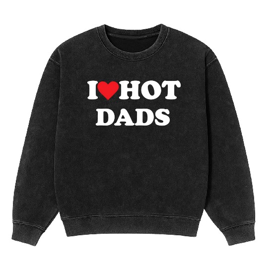 I Love Hot Dads Mineral Wash Sweatshirts