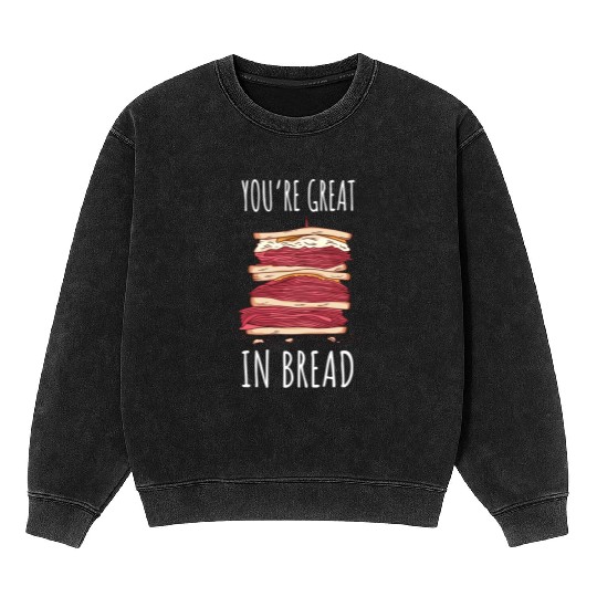 Funny You re Great In Bread Sandwich Mineral Wash Sweatshirts