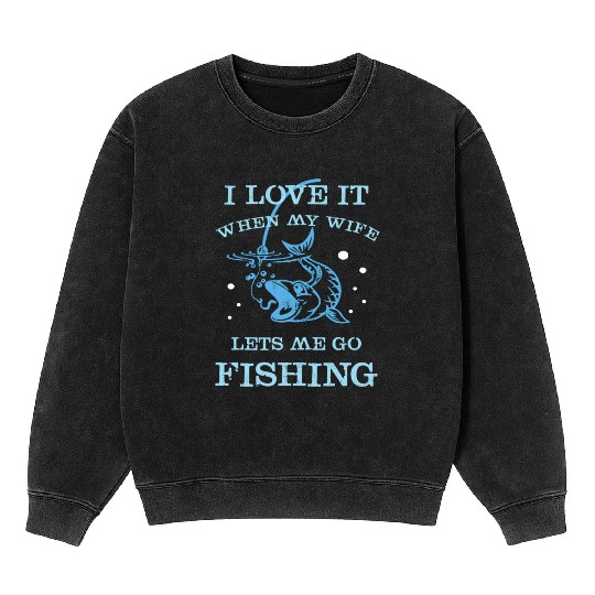 I Love It When My Wife Lets Me Go Fishing Mineral Wash Sweatshirts