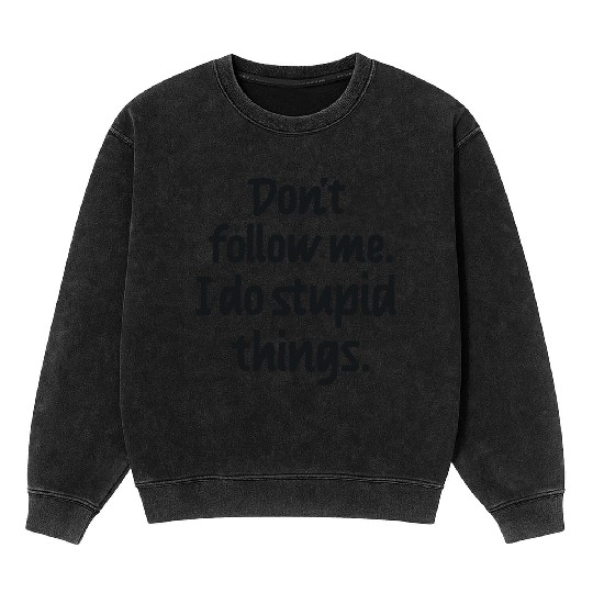 Dont follow me I do stupid things Mineral Wash Sweatshirts