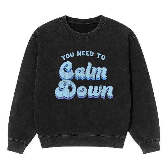 You Need To Calm Down The Original Mineral Wash Sweatshirts