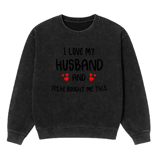 I Love My husband He Bought Me This valentine gift Mineral Wash Sweatshirts