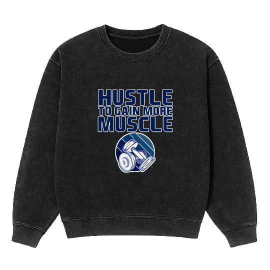 Hustle To Gain More Muscle 4 Mineral Wash Sweatshirts