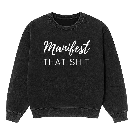 Manifest That Shit Fun Manifestation Law Of Mineral Wash Sweatshirts