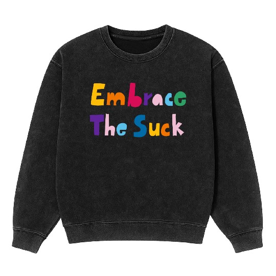 Embrace The Suck Mineral Wash Sweatshirts