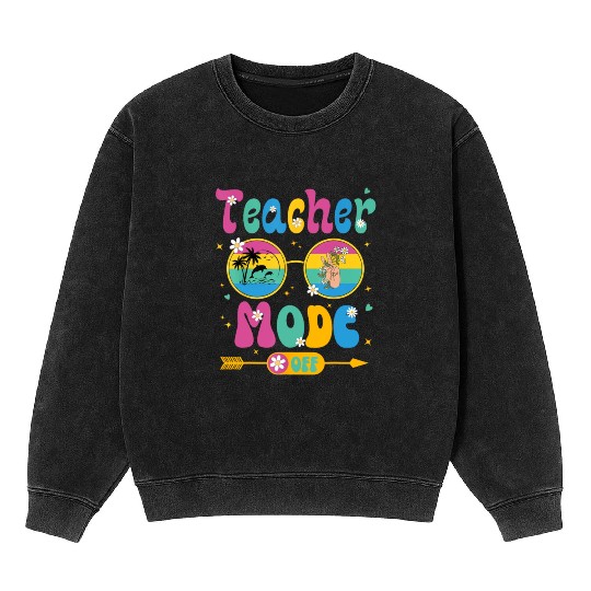 Last Day of School teacher mode off Teacher Mineral Wash Sweatshirts