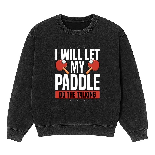My Table Tennis Paddle Do The Talking Mineral Wash Sweatshirts
