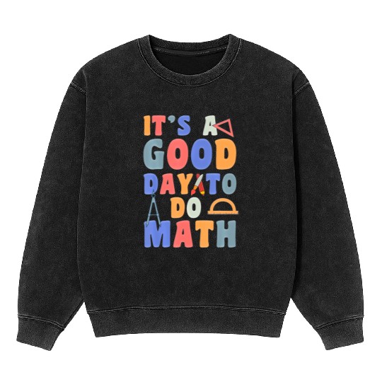 It's A Good Day To Do Math Funny Back To School Mineral Wash Sweatshirts