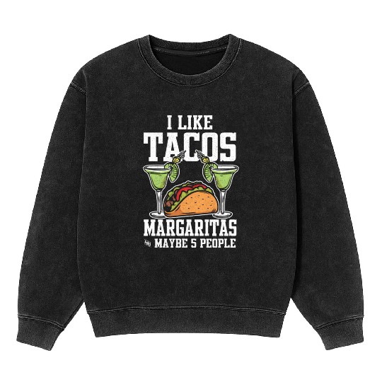 I Like Tacos Margaritas And Maybe 5 People Tuesday Mineral Wash Sweatshirts