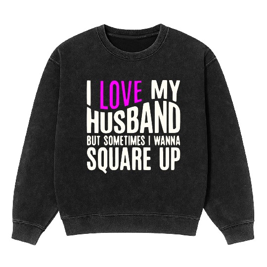 I Love My Husband But Sometimes I Wanna Square Up Mineral Wash Sweatshirts