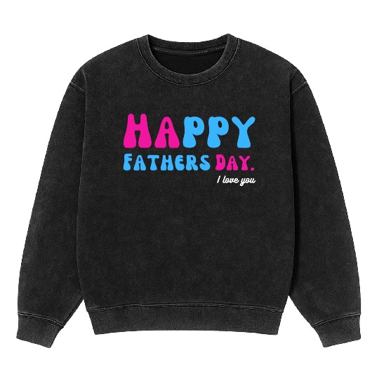 Happy Fathers Day i love you dad Heart Daddy funny Mineral Wash Sweatshirts