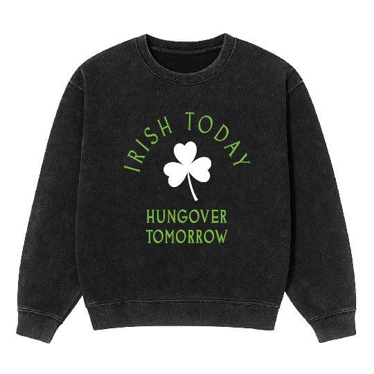 Irish Today St Patrick s Day Ireland Mineral Wash Sweatshirts