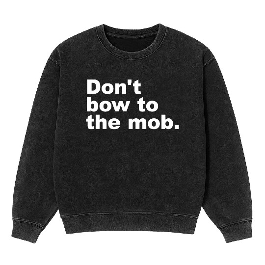 Don t Bow To The Mob Mineral Wash Sweatshirts