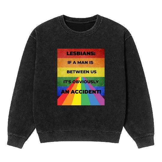 Lesbians: If a man is between us, its obviously Mineral Wash Sweatshirts