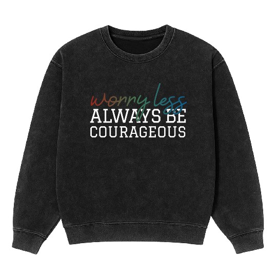 Worry less always be courageous motivation quote Mineral Wash Sweatshirts