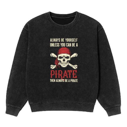 Always Be Yourself Unless You Can Be A Pirate Mineral Wash Sweatshirts