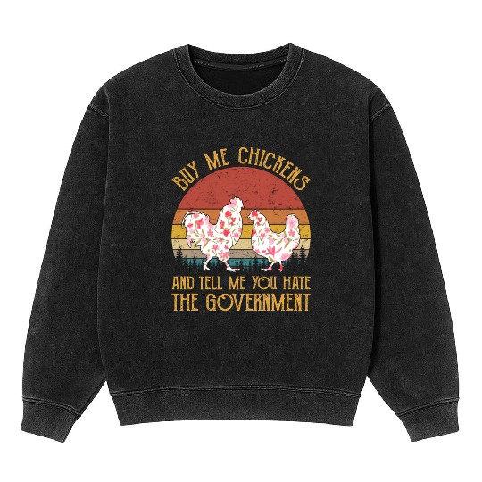 Buy Me Chickens And Tell Me You Hate The Mineral Wash Sweatshirts