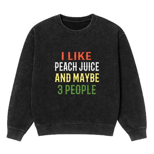 Smoothie Juice I Like Peach Juice And Maybe 3 Mineral Wash Sweatshirts
