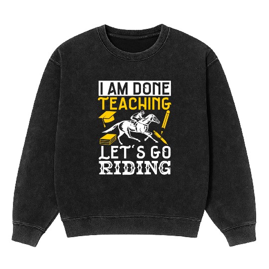 Horse Lover Equestrian I Am Done Teaching Mineral Wash Sweatshirts