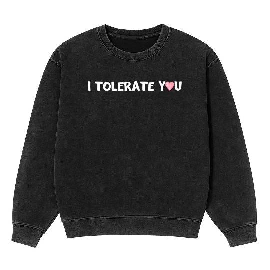 Hilarious Romantic I Tolerate You Mineral Wash Sweatshirts