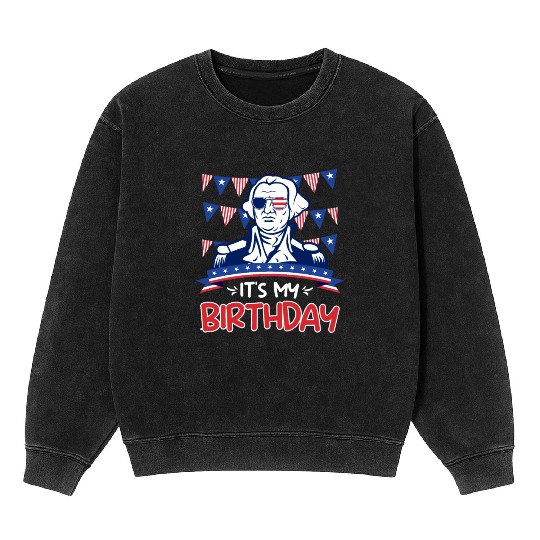 Its my Birthday Independence Day George Washington Mineral Wash Sweatshirts