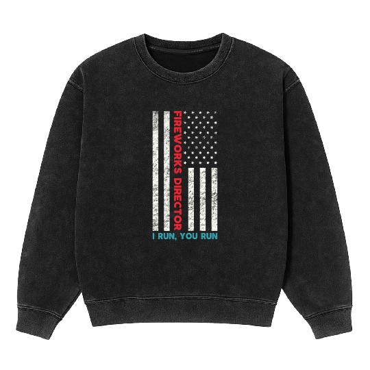 Fireworks Director If I Run You Run 4th Of July Mineral Wash Sweatshirts