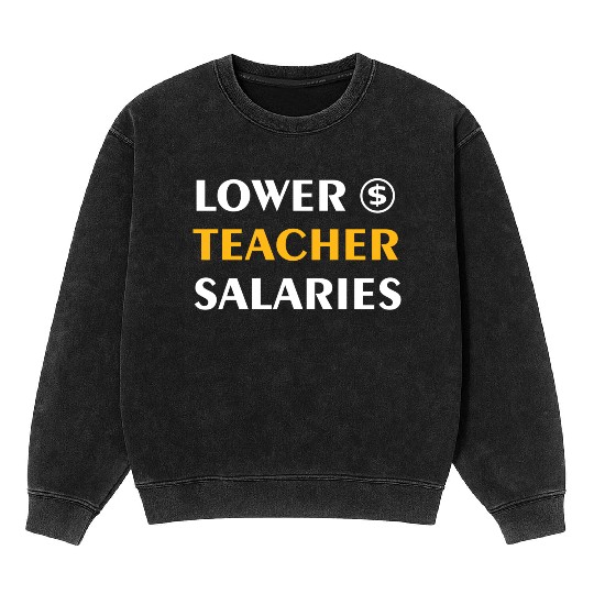 Teacher Lower Teacher Salaries Cool nostalgia Mineral Wash Sweatshirts