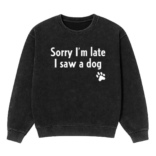 Sorry I'M Late I Saw A Dog Dog Mineral Wash Sweatshirts