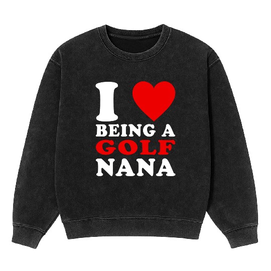 I Love Being A Golf Nana Golf Grandma Nana Mineral Wash Sweatshirts