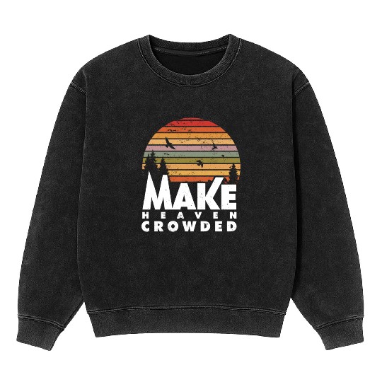 Make Heaven Crowded Religious Christian Quote Mineral Wash Sweatshirts