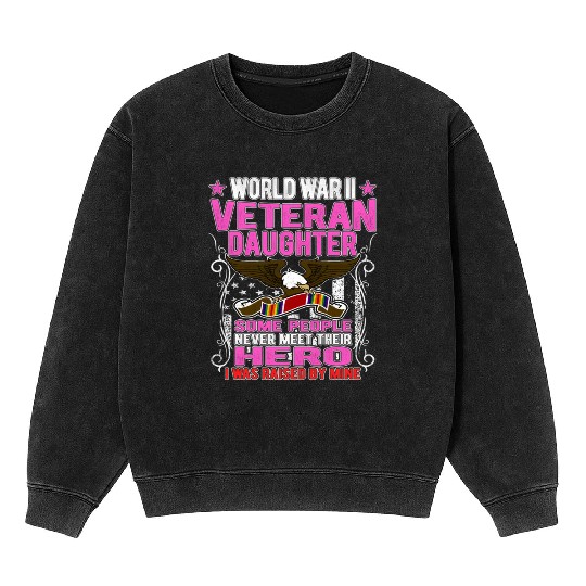 Proud World War 2 Veteran Daughter I Was Raised By Mineral Wash Sweatshirts
