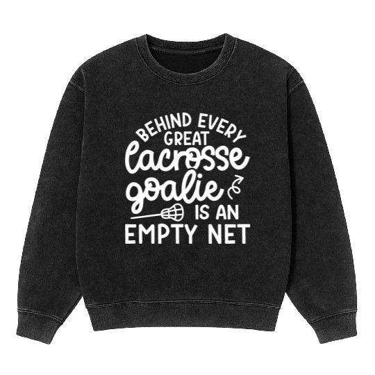 Behind Every Great Lacrosse Goalie Is An Empty Net Mineral Wash Sweatshirts