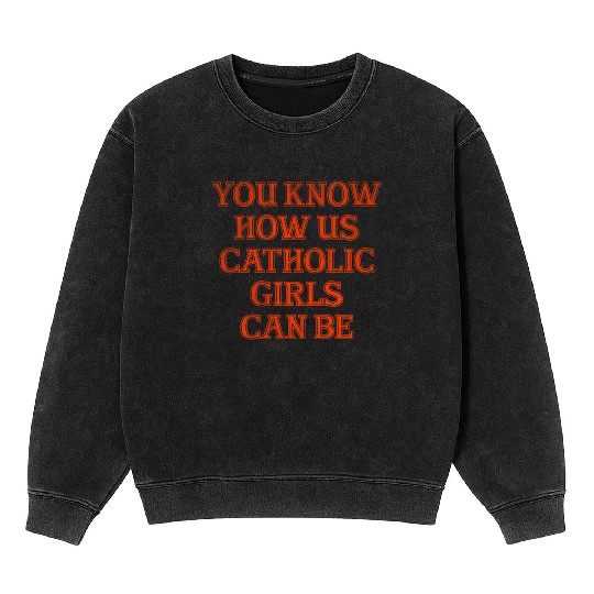 You know how us Catholic girls can be Mineral Wash Sweatshirts