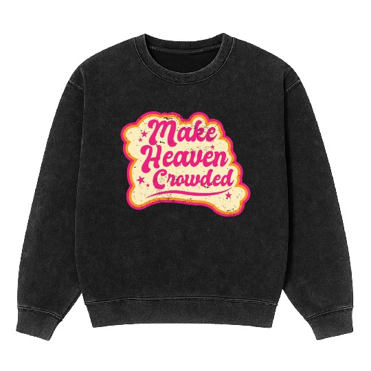 Make Heaven Crowded Bible Scripture Jesus Mineral Wash Sweatshirts