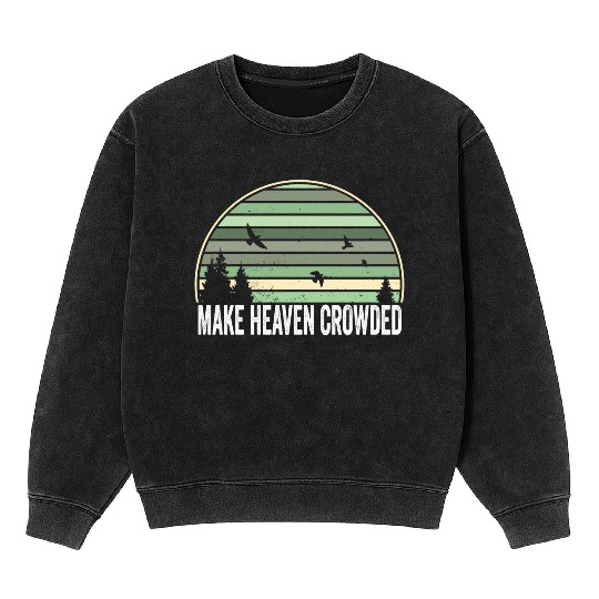 Religious Christian Quote Make Heaven Crowded Mineral Wash Sweatshirts