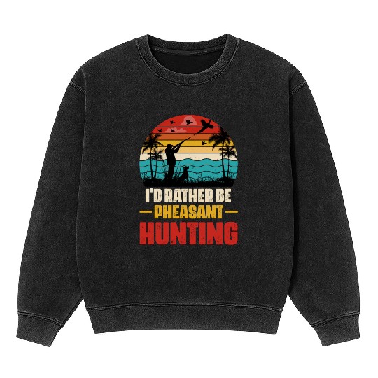 I'd Rather Be Pheasant Hunting Mineral Wash Sweatshirts
