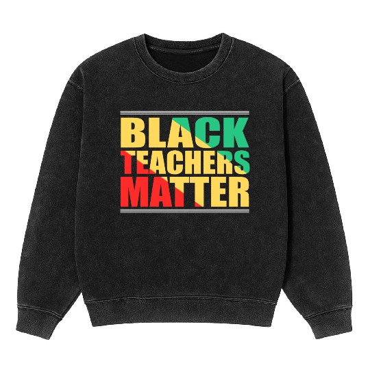 Black Teachers Matter Black History Month Teacher Mineral Wash Sweatshirts