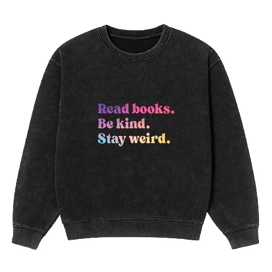 Read Books Be Kind Stay Weird Funny Book Lover Mineral Wash Sweatshirts
