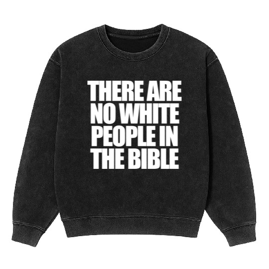 There Are No White People In The Bible Mineral Wash Sweatshirts