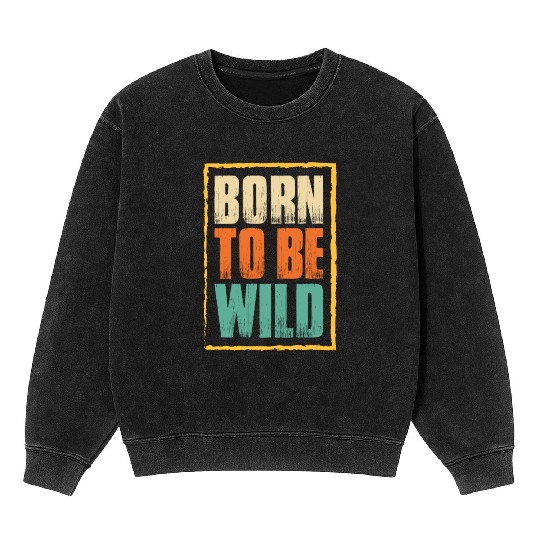 born to be wild; nature; wilderness; outdoors Mineral Wash Sweatshirts