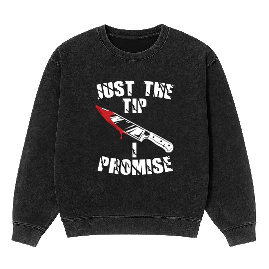 Just The Tip I Promise Mineral Wash Sweatshirts