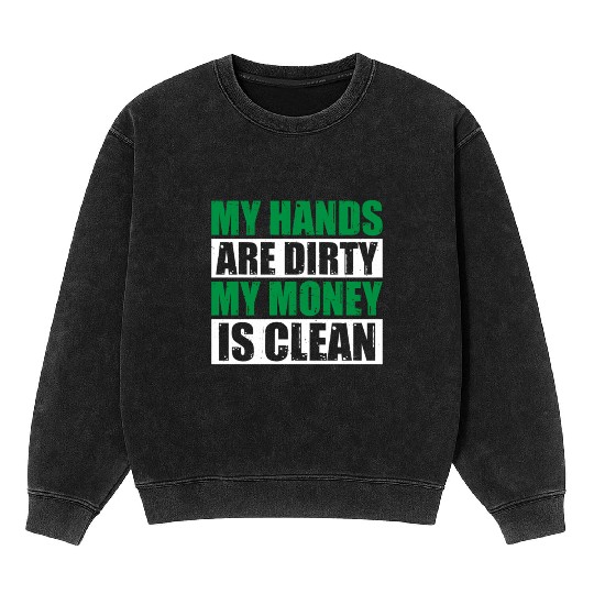 My Hands Are Dirty My Money Is Clean Mineral Wash Sweatshirts