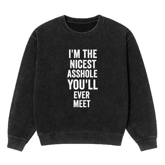 i m the nicest asshole you will ever meet tumblr Mineral Wash Sweatshirts