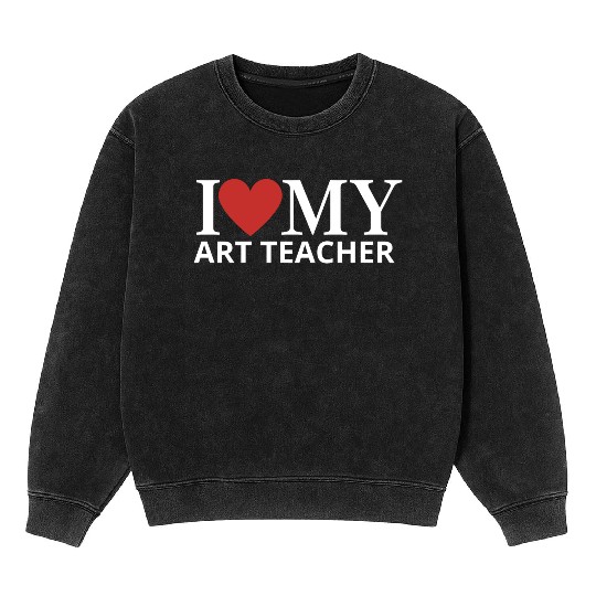 I LOVE MY ART TEACHER Mineral Wash Sweatshirts