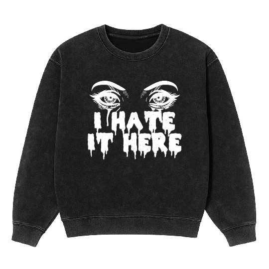 I hate it here - Funny sarcasm Mineral Wash Sweatshirts