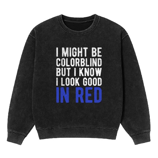 Funny Sayings Cool I Might Be Colorblind But I Mineral Wash Sweatshirts