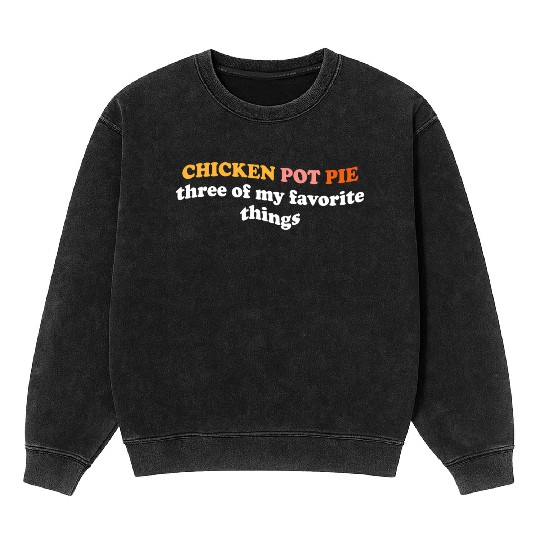 Chicken Pot Pie Three Of My Favorite Things Pot Mineral Wash Sweatshirts