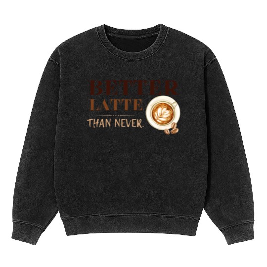 Better Latte Than Never Mineral Wash Sweatshirts