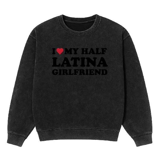 I Heart My Half Latina Girlfriend Gift Mineral Wash Sweatshirts